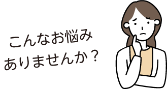 こんなお悩みありませんか？