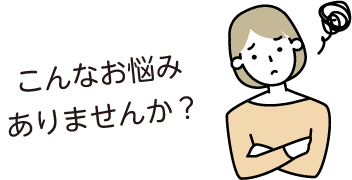 こんなお悩みありませんか？